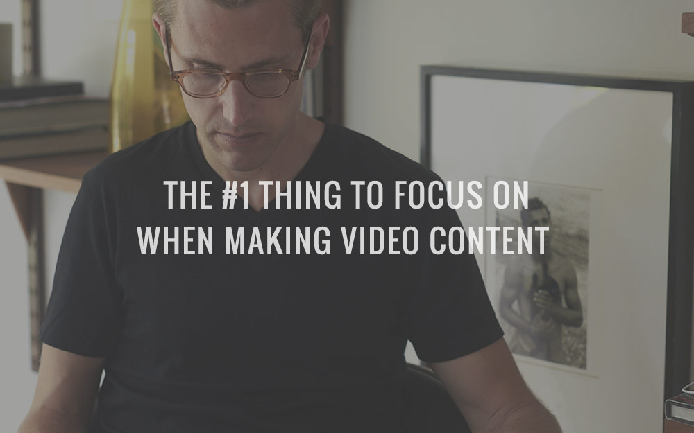 The #1 Thing To Focus On When Making Video Content