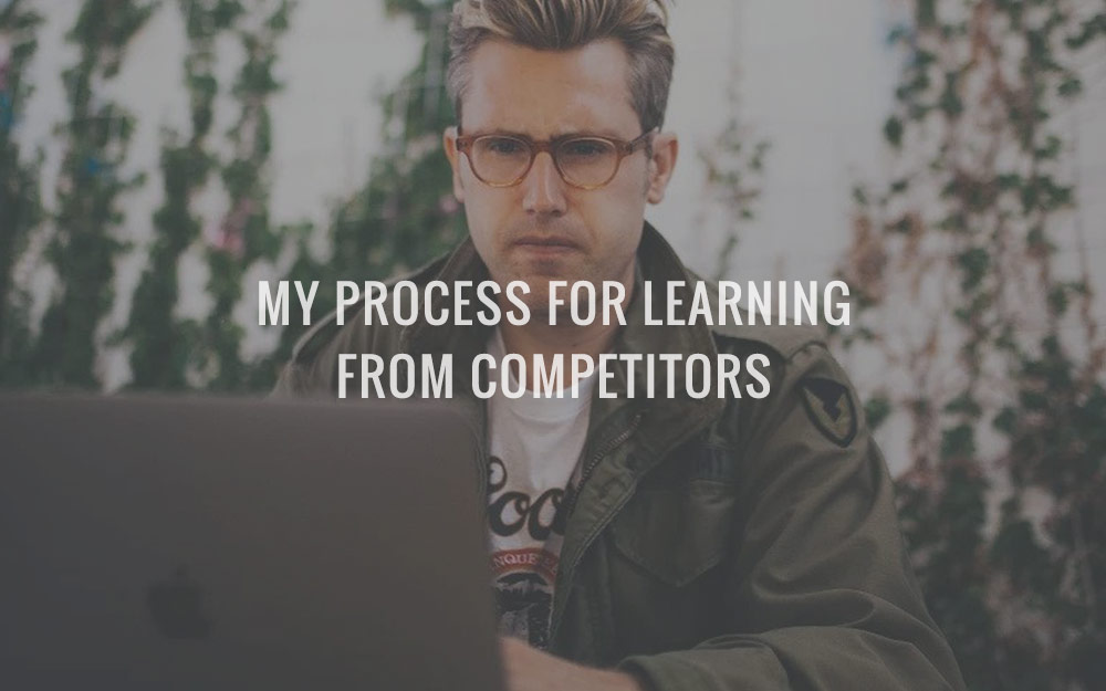 My Process For Learning From Competitors