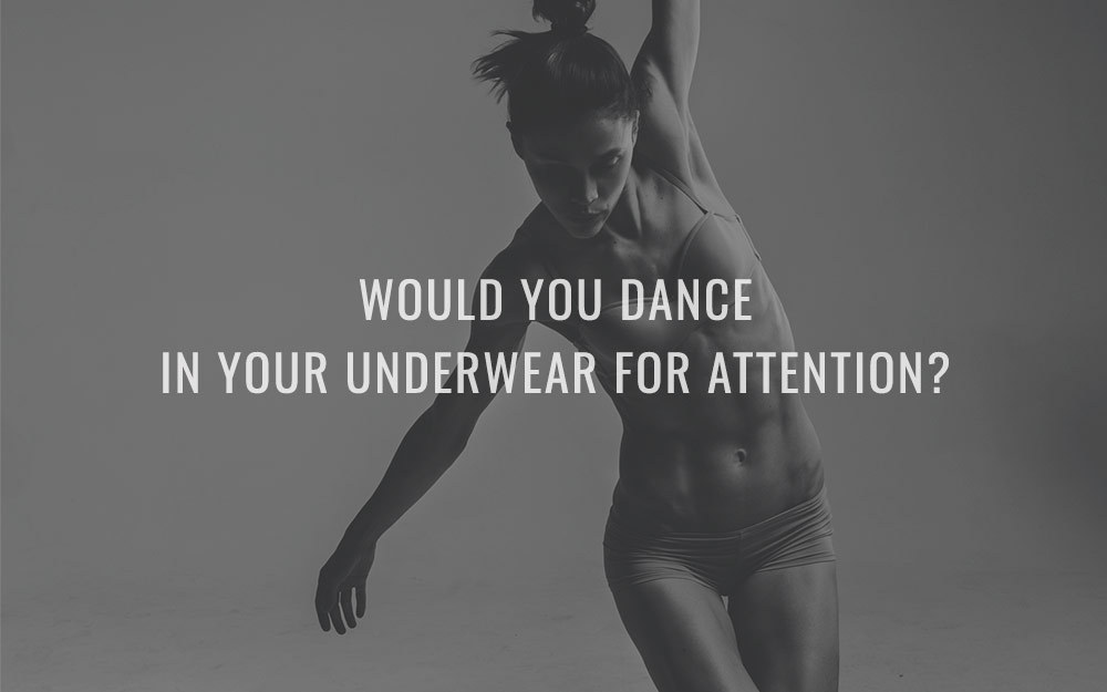 Would You Dance In Your Underwear For Attention?