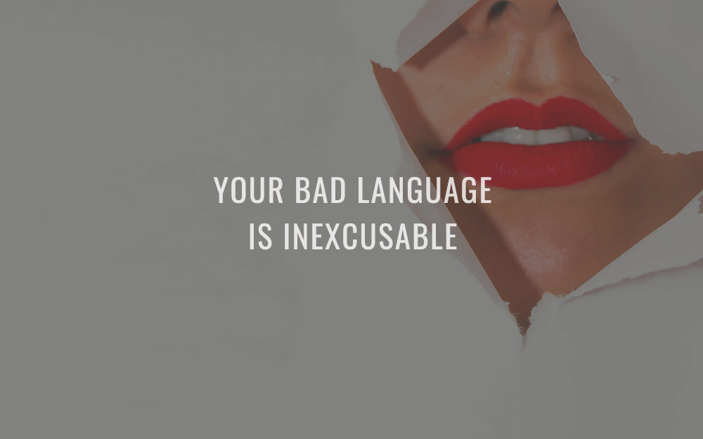 Your Bad Language Is Inexcusable