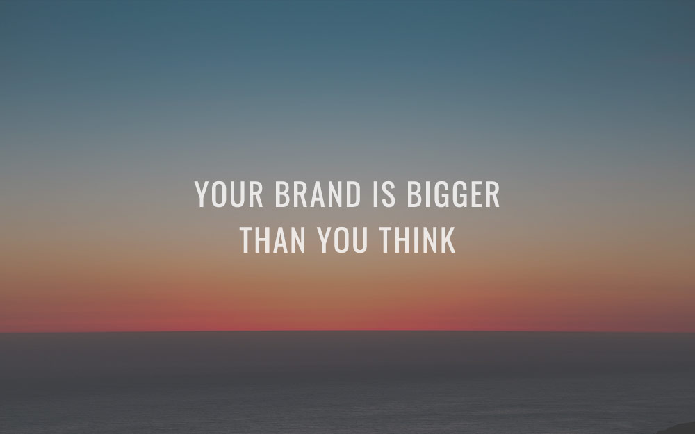 Your brand is bigger than you think