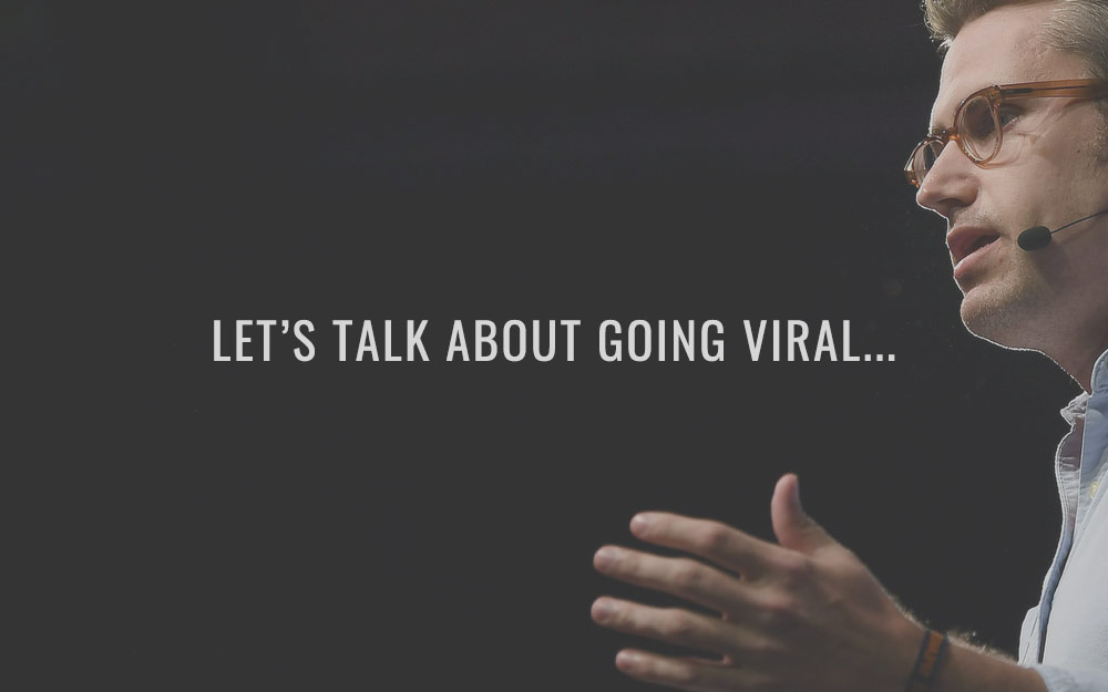 Let’s talk about going viral…