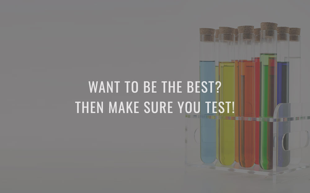 Want to be the best? Then make sure you test!