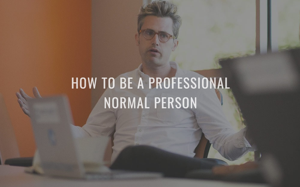 How to be a professional normal person