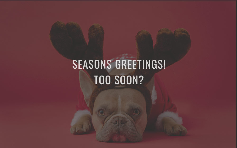 Seasons greetings! Too soon?