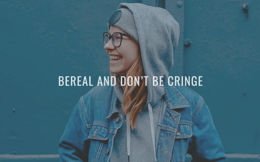 BeReal and don’t be cringe