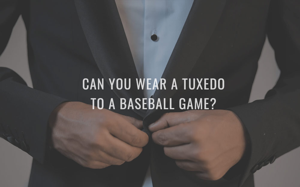 Can you wear a tuxedo to a baseball game?
