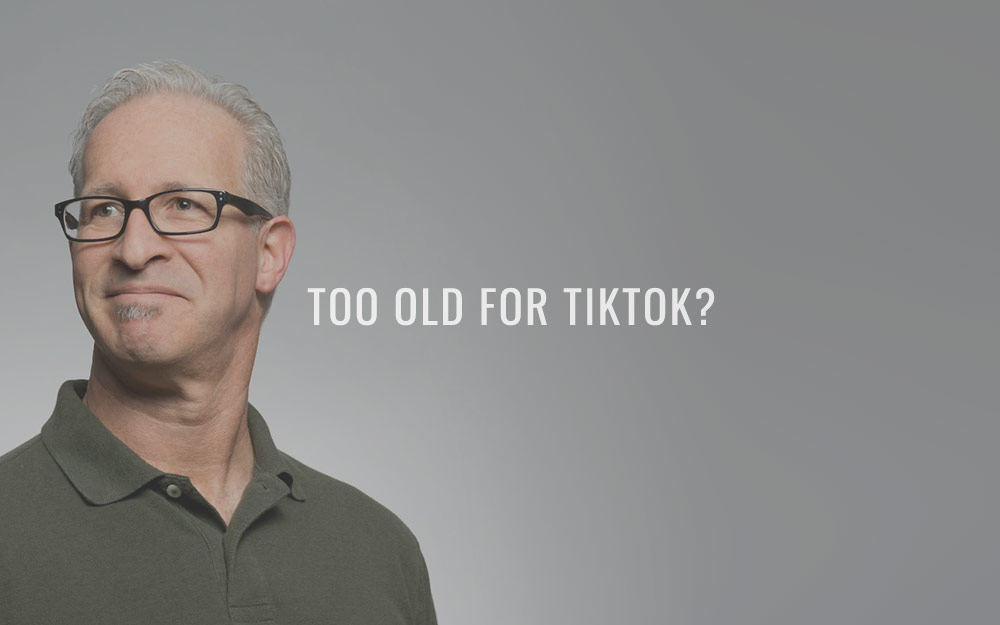 Too old for TikTok?